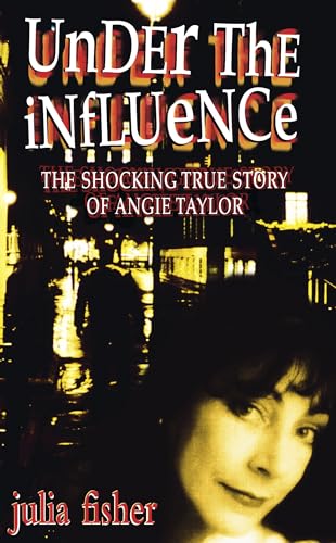 Under the Influence by Julia Fisher and Angie Taylor