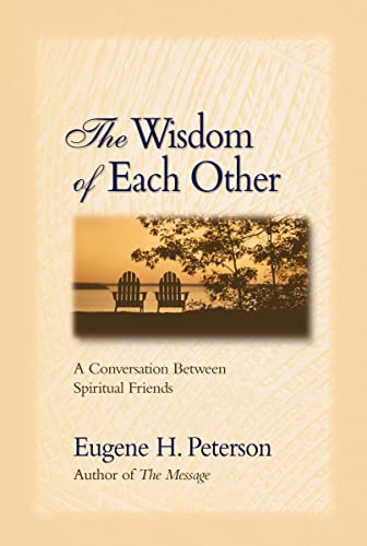 The Wisdom of Each Other: A Conversation Between Spiritual Friends by Eugene H. Peterson