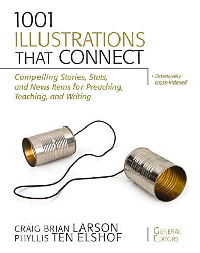 1001 Illustrations That Connect: Compelling Stories, Stats, and News Items for Preaching, Teaching, and Writing by Craig Brian Larson and Phyllis Ten Elshof