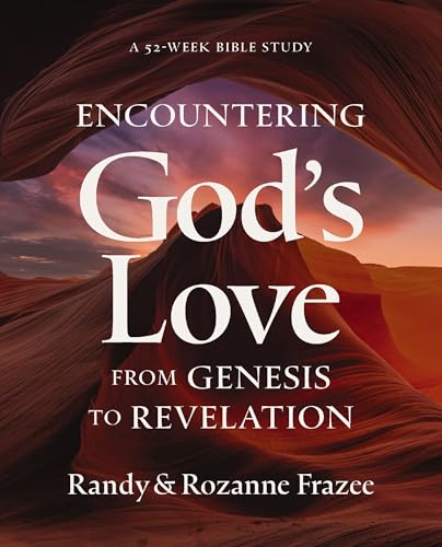 Encountering God's Love from Genesis to Revelation: A 52-Week Bible Study by Randy Frazee and Rozanne Frazee