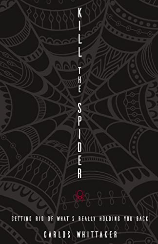 Kill the Spider: Getting Rid of What's Holding You Back by Carlos Whittaker