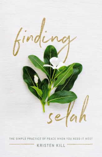 Finding Selah: The Simple Practice of Peace When You Need It Most