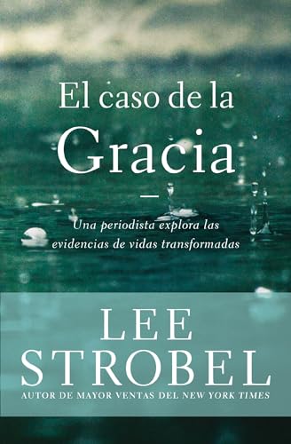 El caso de la gracia: Un periodista explora las evidencias de vidas transformadas
