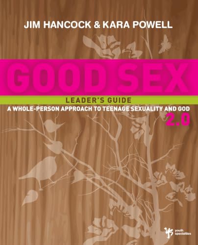 Good Sex 2.0 Leader's Guide: A Whole-Person Approach to Teenage Sexuality and God