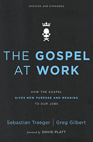 The Gospel at Work: How Working for King Jesus Gives Purpose and Meaning to Our Jobs