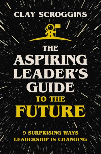 The Aspiring Leader's Guide to the Future: 9 Surprising Ways Leadership Is Changing