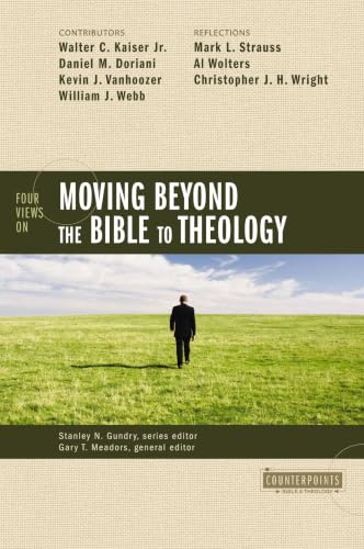 Four Views on Moving Beyond the Bible to Theology (Counterpoints: Bible and Theology)