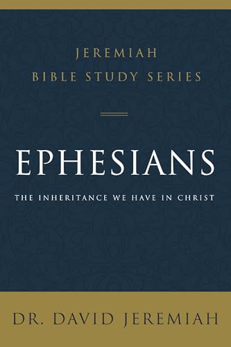 Ephesians: The Inheritance We Have in Christ (Jeremiah Bible Study Series)