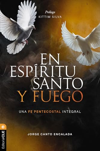 En Espíritu Santo y fuego: Una fe pentecostal integrada para la iglesia contemporánea