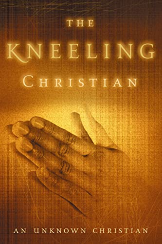 The Kneeling Christian: A Passionate Call to a Life of Prayer