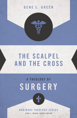 The Scalpel and the Cross: A Theology of Surgery (Ordinary Theology)