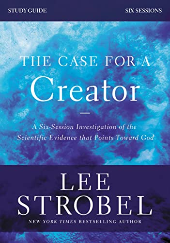 The Case for a Creator Bible Study Guide Revised Edition: A Six-Session Investigation of the Scientific Evidence that Points Toward God