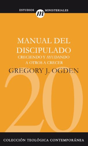 Manual del discipulado: Creciendo y ayudando a otros a crecer (Colección Teología Contemporánea)