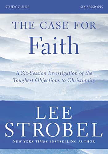 The Case for Faith Bible Study Guide Revised Edition: A Six-Session Investigation of the Toughest Objections to Christianity