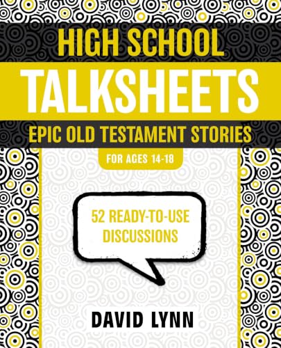High School TalkSheets: Epic Old Testament Stories: 52 More Discussions on Guys, Girls, Social Issues, and Faith