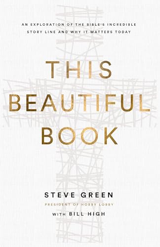 This Beautiful Book: An Exploration of the Bible's Incredible Story Line and Why It Matters Today