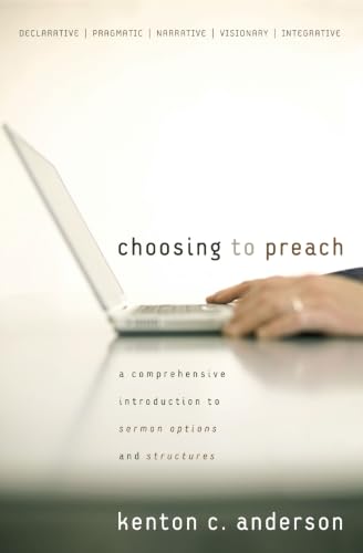 Choosing to Preach: A Comprehensive Introduction to Sermon Options and Structures