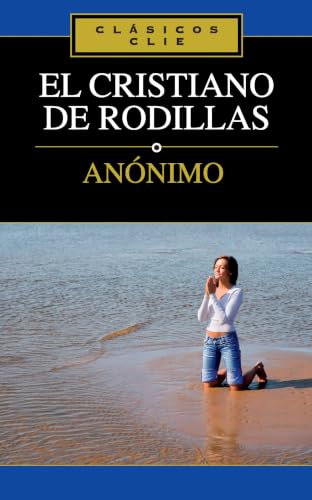 El cristiano de rodillas (Clásicos CLIE)