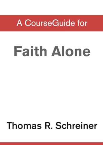 A CourseGuide for Faith Alone: The Doctrine of Justification