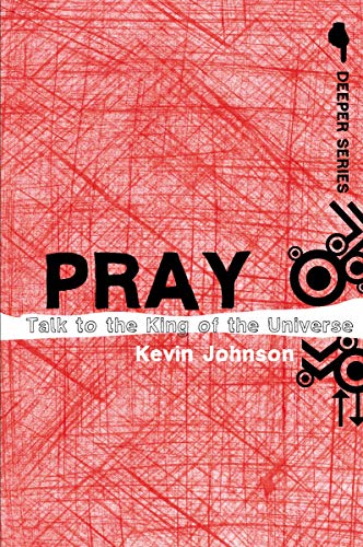 Pray: Talk to the King of the Universe (Deeper Series)
