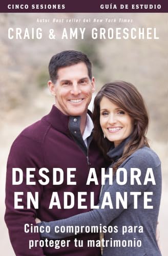 Desde ahora en adelante - Guía de estudio: Cinco compromisos a prueba de fallas en tu matrimonio
