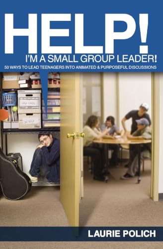 Help! I'm a Small-Group Leader!: 50 Ways to Lead Teenagers Into Animated and Purposeful Discussions