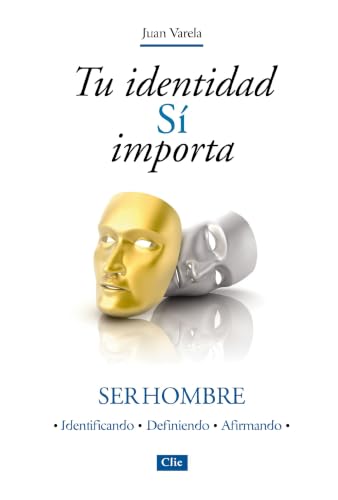 Tu identidad Sí importa: Ser hombre (Ser Hombre: Identificando, Definiendo, Afirmando)