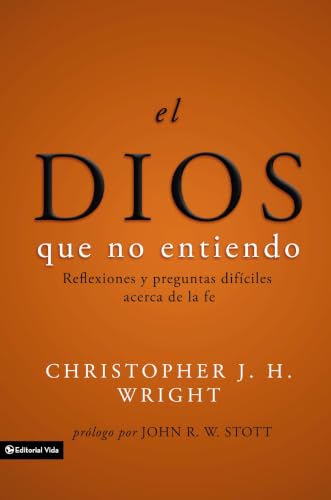 El Dios que no entiendo: Reflexiones y preguntas difíciles acerca de la fe