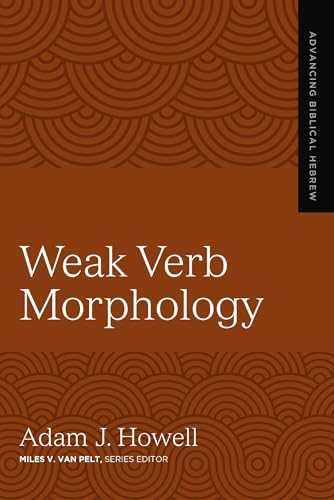Weak Verb Morphology: A Student's Guide (Advancing Biblical Hebrew, Vol. 4)