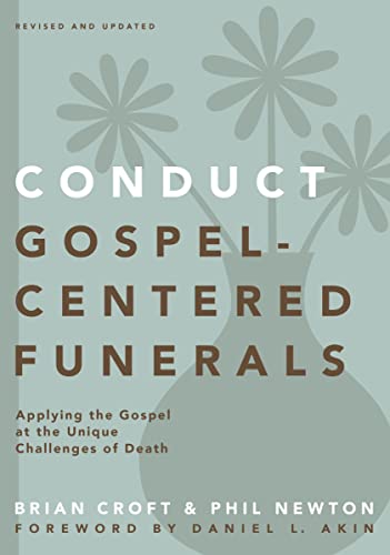 Conduct Gospel-Centered Funerals: Applying the Gospel at the Unique Challenges of Death