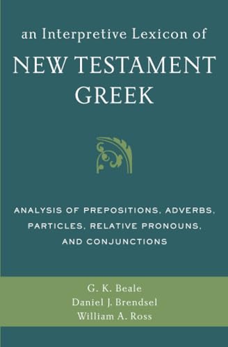 An Interpretive Lexicon of New Testament Greek: Analysis of Prepositions, Adverbs, Particles, Relative Pronouns, and Conjunctions