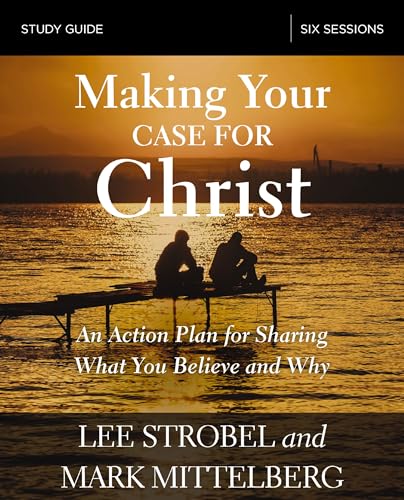 Making Your Case for Christ Bible Study Guide: An Action Plan for Sharing What You Believe and Why