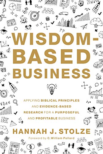 Wisdom-Based Business: Applying Biblical Principles and Evidence-Based Research for a Purposeful and Profitable Business