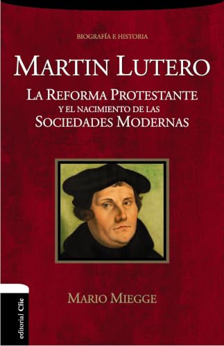 Martín Lutero: La Reforma protestante y el nacimiento de las sociedades modernas