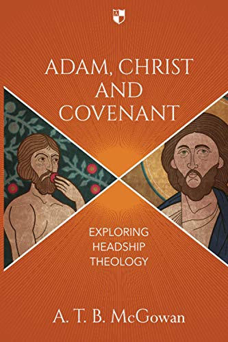 Adam, Christ and Covenant: Exploring Headship Theology