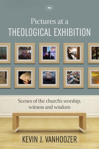 Pictures at a Theological Exhibition: Scenes of the Church's Worship, Witness and Wisdom