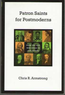 Patron Saints for Postmoderns: Ten from the Past Who Speak to Our Future