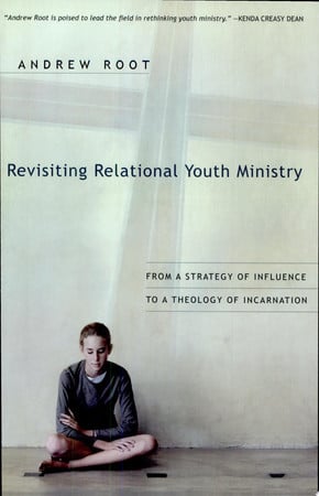 Revisiting Relational Youth Ministry: From a Strategy of Influence to a Theology of Incarnation
