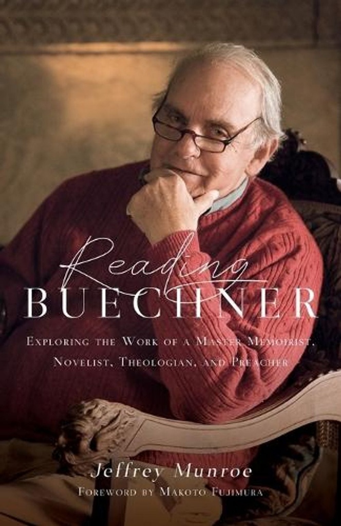 Reading Buechner: Exploring the Work of a Master Memoirist, Novelist, Theologian, and Preacher