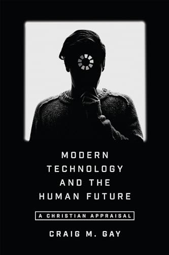 Modern Technology and the Human Future: A Christian Appraisal