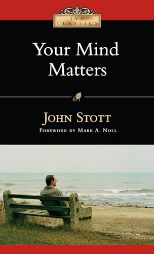 Your Mind Matters: The Place of the Mind in the Christian Life