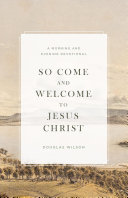 [9781944503826      ] So Come and Welcome to Jesus Christ by Douglas Wilson