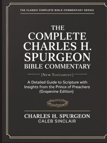 [9789378710896] The Complete Charles H. Spurgeon Bible Commentary [New Testament]: A Detailed Guide to Scripture with Insights from the Prince of Preachers (Grapevine Edition) (The Best of Spurgeon Devotionals for Christians) (The Spurgeon Bible Commentary Series)