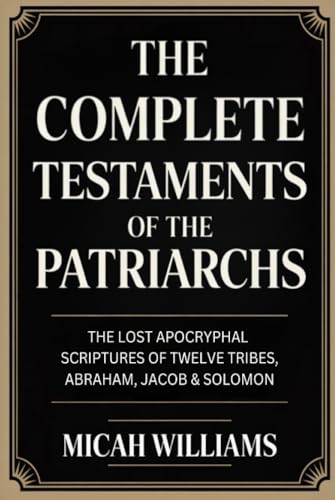 [9789378716614] The Complete Testaments of the Patriarchs: The Lost Apocryphal Scriptures of Twelve Tribes, Abraham, Jacob & Solomon (Bible Apocrypha and Gnostic Gospels Collection) (Grapevine Press)