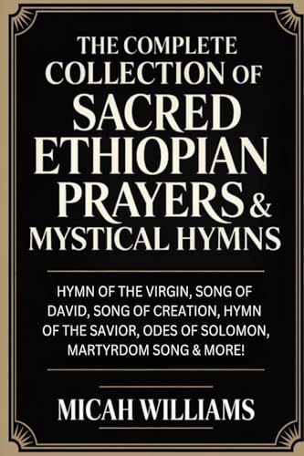 [9789378713187] The Complete Collection of Sacred Ethiopian Prayers & Mystical Hymns: Hymn of the Virgin, Song of David, Song of Creation, Hymn of the Savior, Odes of Solomon, Martyrdom Song & more! (Bible Apocrypha and Gnostic Gospels Collection) (Grapevine Press)