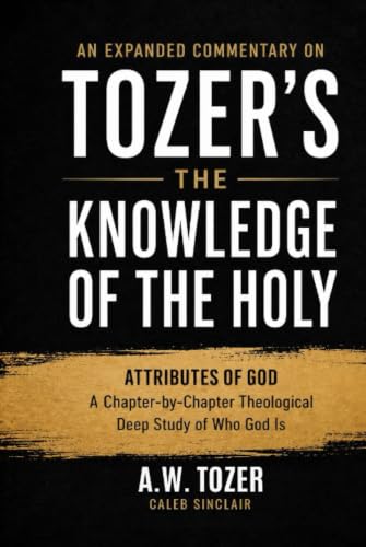 [9789378716416] An Expanded Commentary on Tozer's The Knowledge of the Holy: The Attributes of God: A Chapter-by-Chapter Theological Deep Study of Who God Is