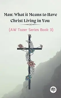 [9789357000918] Man: What it Means to Have Christ Living in You (AW Tozer Series Book 3)