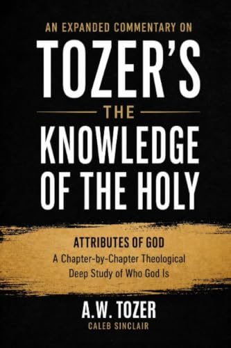 [9789378712760] An Expanded Commentary on Tozer's The Knowledge of the Holy: The Attributes of God: A Chapter-by-Chapter Theological Deep Study of Who God Is