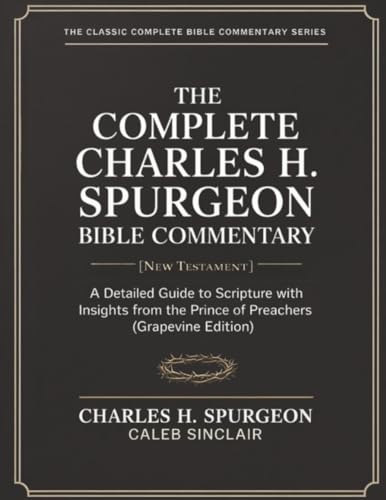 [9789378716324] The Complete Charles H. Spurgeon Bible Commentary [New Testament]: A Detailed Guide to Scripture with Insights from the Prince of Preachers (Grapevine Edition) (The Best of Spurgeon Devotionals for Christians) (The Spurgeon Bible Commentary Series)