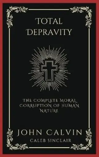[9789358373790] Total Depravity: The Complete Moral Corruption of Human Nature (Grapevine Press)